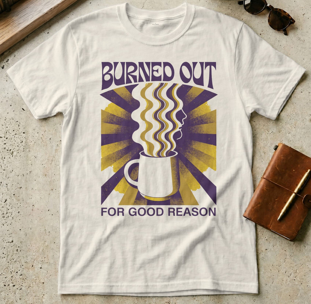 MyDesigns t-shirt S / Natural Burned Out for Good Reason Tee