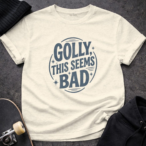 MyDesigns t-shirt S / Natural Golly, This Seems Bad Tee