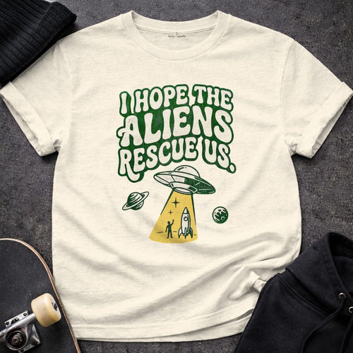 MyDesigns t-shirt S / Natural I Hope the Aliens Rescue Us T-shirt