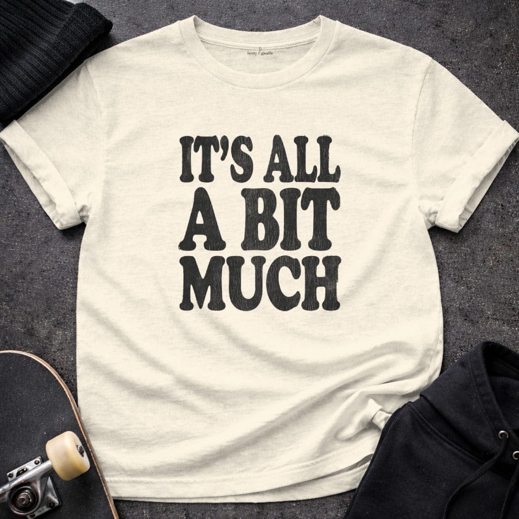 MyDesigns t-shirt S / Natural It's All A Bit Much Tee