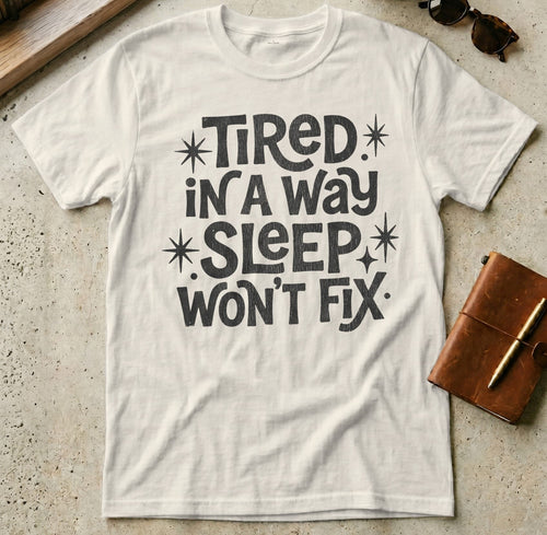 MyDesigns t-shirt S / Natural Tired in a Way Sleep Won't Fix T-Shirt