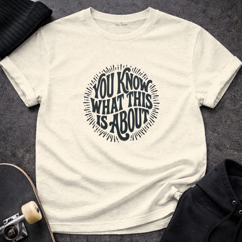 MyDesigns t-shirt S / Natural You Know What This Is About Tee