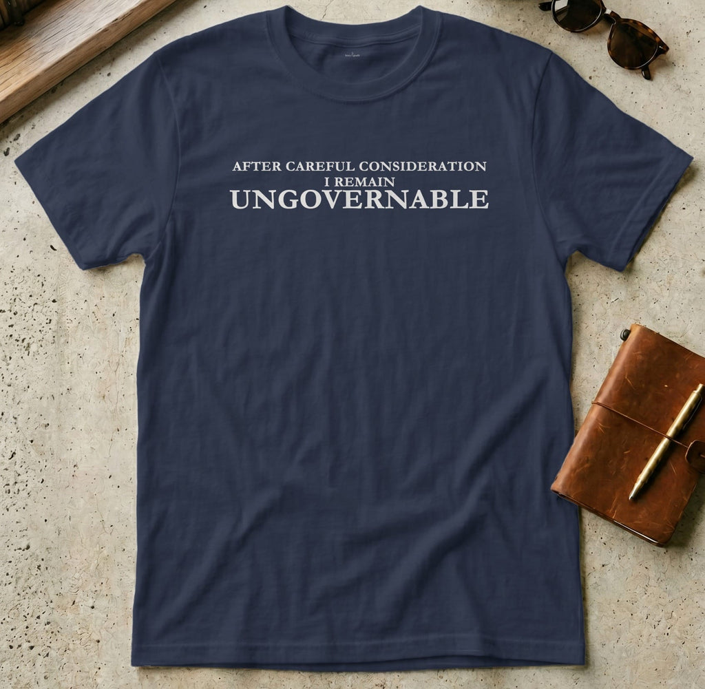 MyDesigns t-shirt S / Navy After Careful Consideration, I Remain Ungovernable Tee