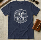 MyDesigns t-shirt S / Navy But Still We Proceed Tee