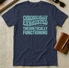 MyDesigns t-shirt S / Navy Chronically Exhausted Theoretically Functioning Tee