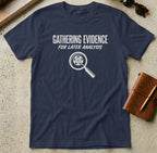 MyDesigns t-shirt S / Navy Gathering Evidence for Later Analysis Tee