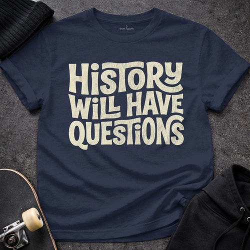 MyDesigns t-shirt S / Navy History Will Have Questions Tee