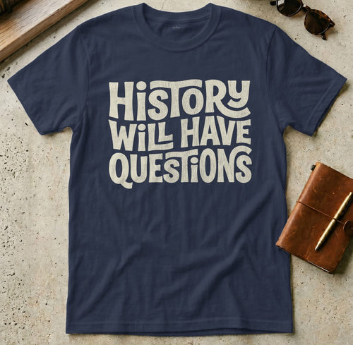 MyDesigns t-shirt S / Navy History Will Have Questions Tee