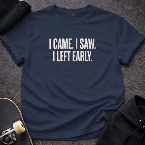 MyDesigns t-shirt S / Navy I Came. I Saw. I Left Early. Tee