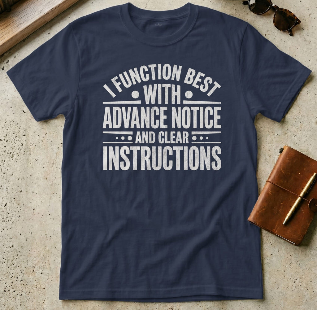 MyDesigns t-shirt S / Navy I Function Best with Advance Notice and Clear Instructions Tee