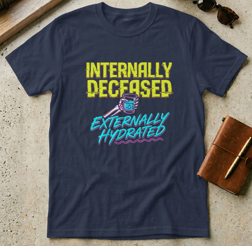 MyDesigns t-shirt S / Navy Internally Deceased Externally Hydrated Tee