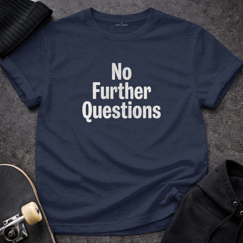 MyDesigns t-shirt S / Navy No Further Questions Tee