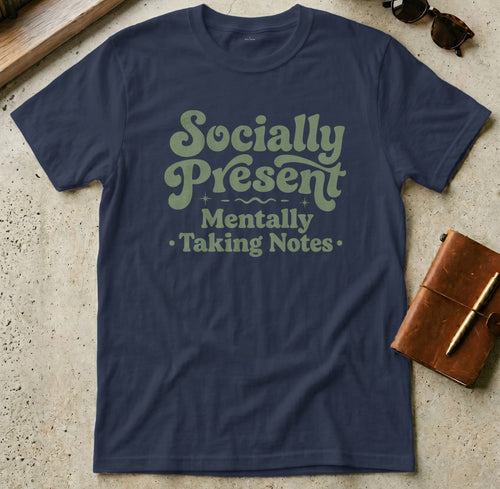 MyDesigns t-shirt S / Navy Socially Present, Mentally Taking Notes Tee