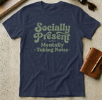 MyDesigns t-shirt S / Navy Socially Present, Mentally Taking Notes Tee