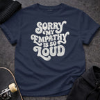 MyDesigns T-Shirt S / Navy Sorry My Empathy Is So Loud T-Shirt