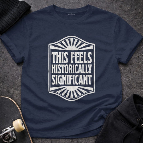 MyDesigns t-shirt S / Navy This Seems Historically Significant Tee