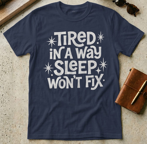 MyDesigns t-shirt S / Navy Tired in a Way Sleep Won't Fix T-Shirt