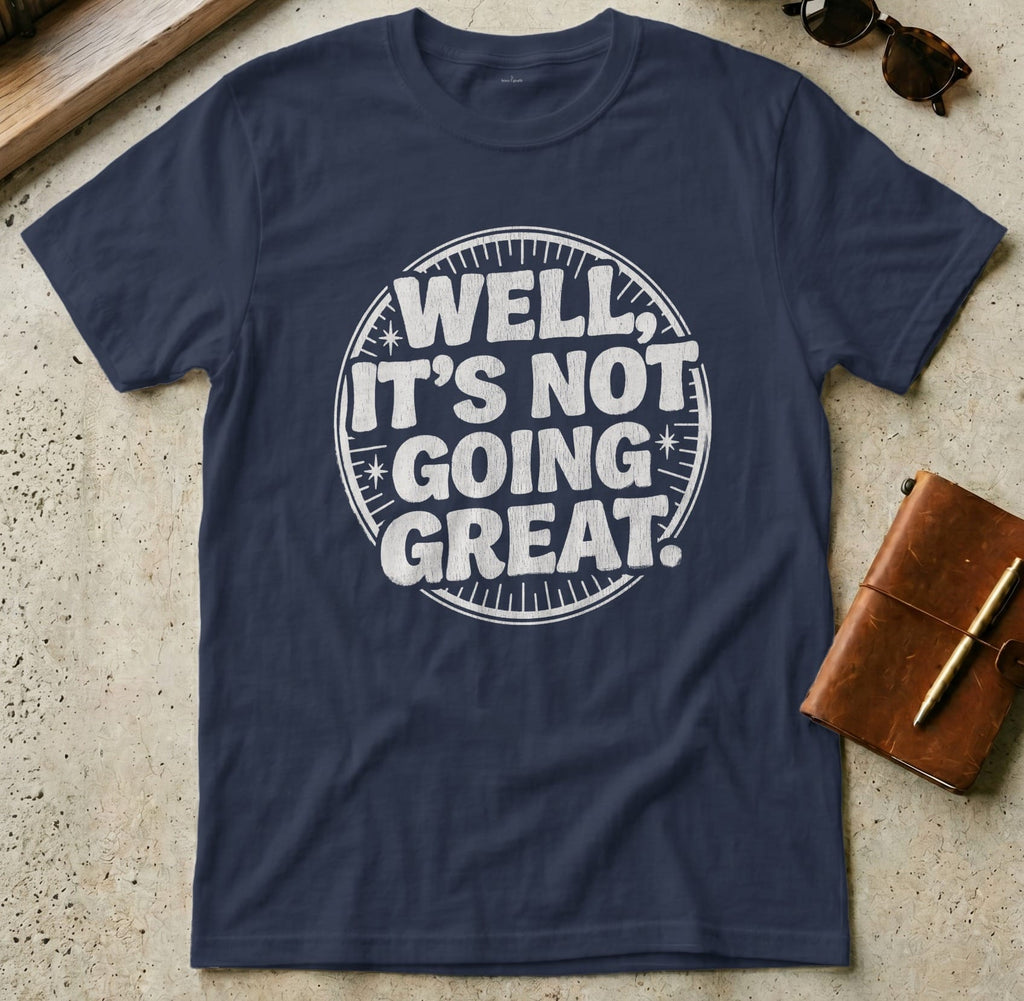 MyDesigns t-shirt S / Navy Well It's Not Going Great Tee
