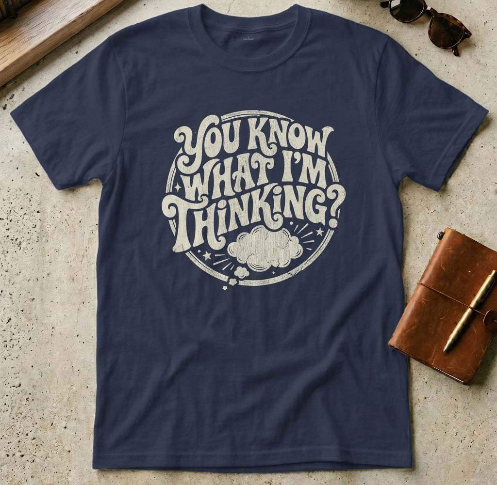 MyDesigns t-shirt S / Navy You Know What I'm Thinking? Tee