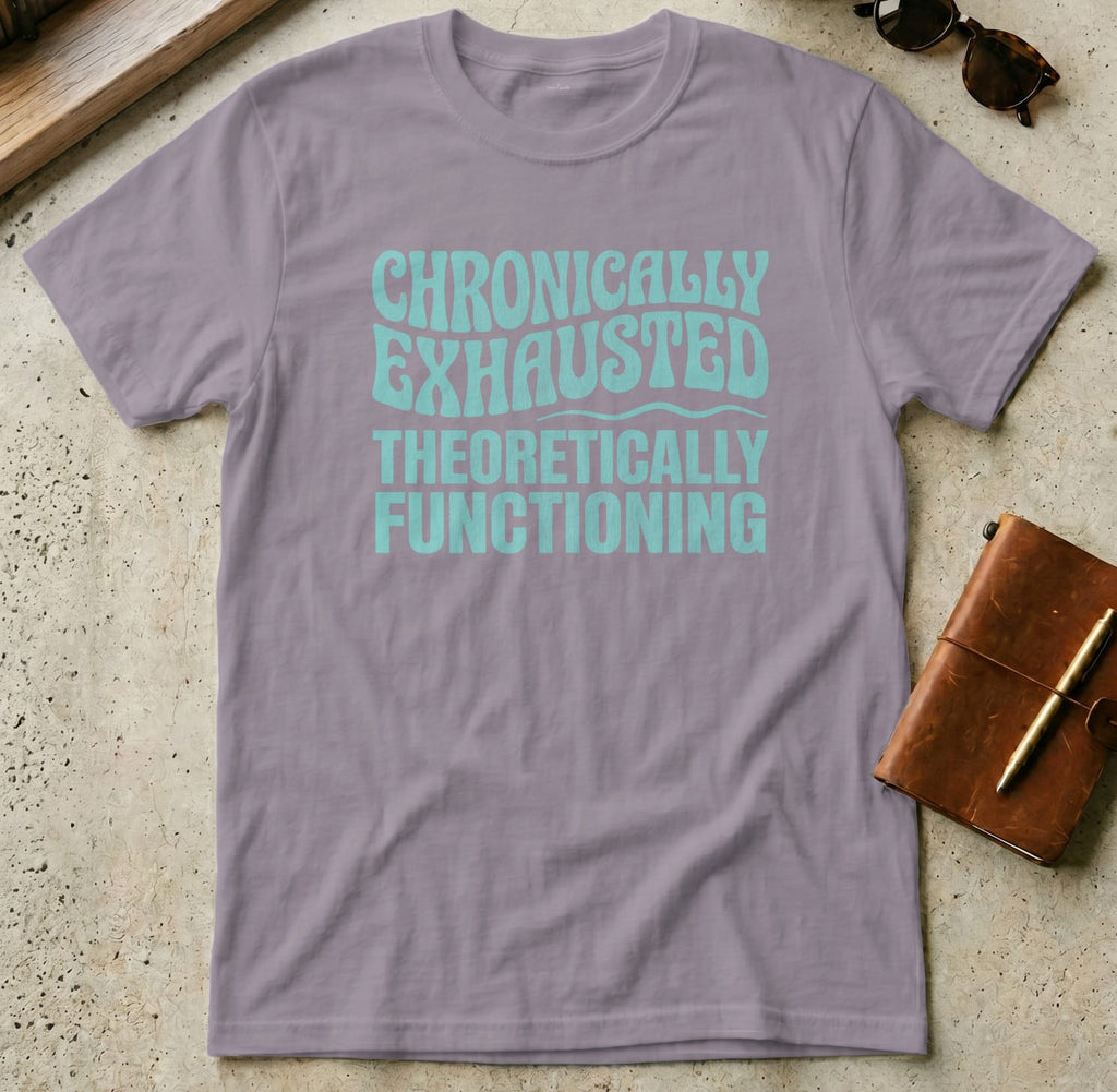 MyDesigns t-shirt S / Paragon Chronically Exhausted Theoretically Functioning Tee
