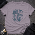 MyDesigns t-shirt S / Paragon Golly, This Seems Bad Tee