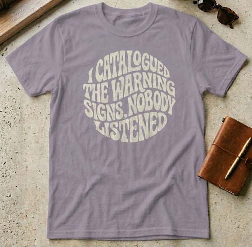 MyDesigns t-shirt S / Paragon I Catalogued the Warning Signs, Nobody Listened Tee