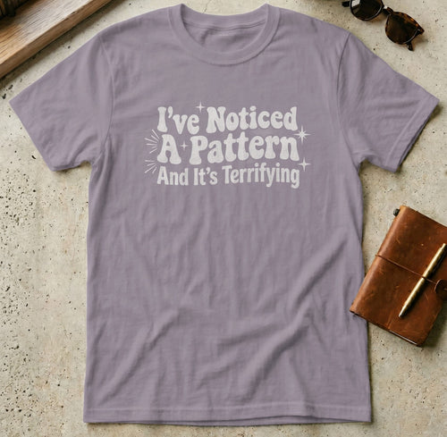 MyDesigns t-shirt S / Paragon I've Noticed a Pattern and It's Terrifying Tee