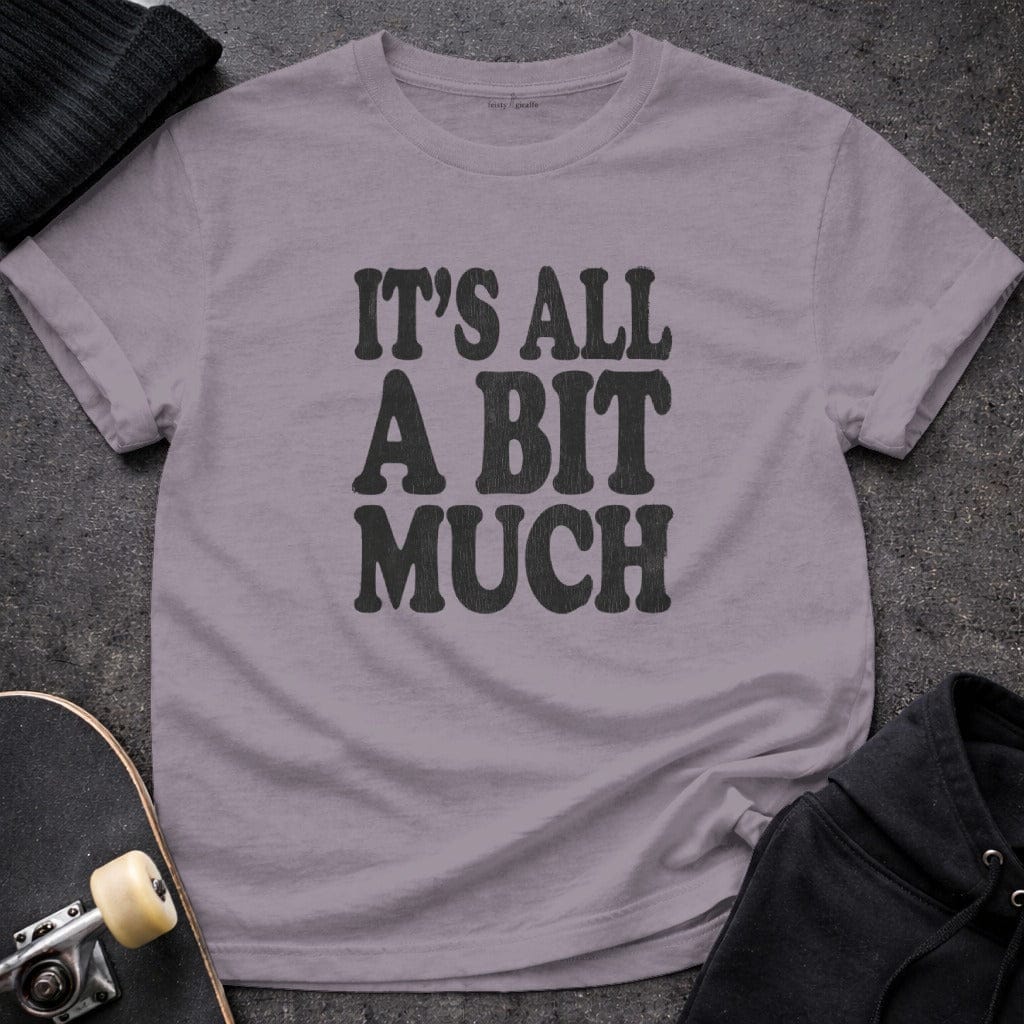 MyDesigns t-shirt S / Paragon It's All A Bit Much Tee