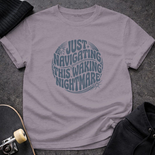 MyDesigns t-shirt S / Paragon Just Navigating This Waking Nightmare Tee
