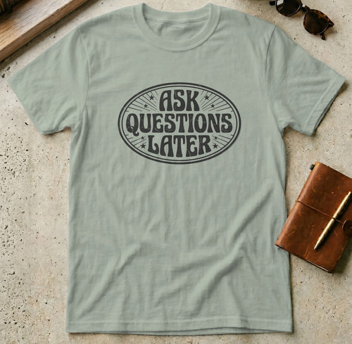 MyDesigns t-shirt S / Sage Ask Questions Later Tee