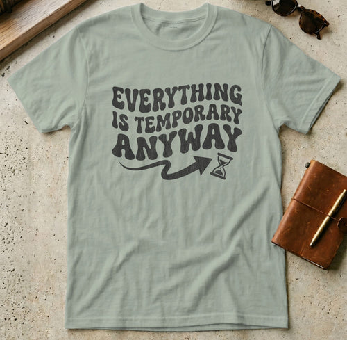 MyDesigns t-shirt S / Sage Everything is Temporary Anyway Tee