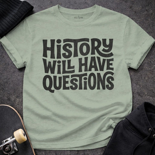 MyDesigns t-shirt S / Sage History Will Have Questions Tee
