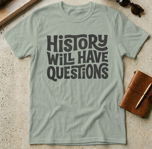 MyDesigns t-shirt S / Sage History Will Have Questions Tee