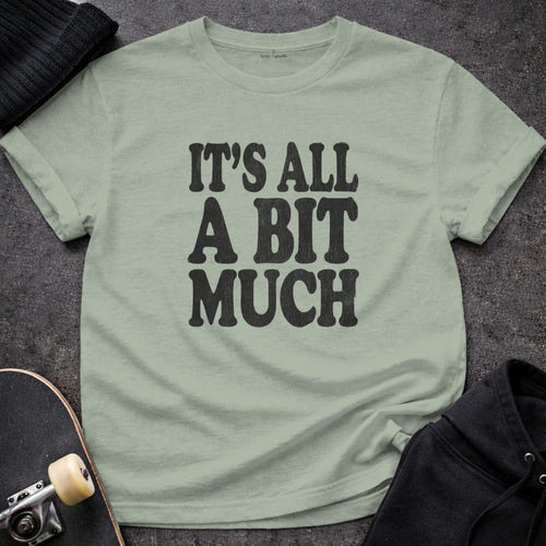 MyDesigns t-shirt S / Sage It's All A Bit Much Tee