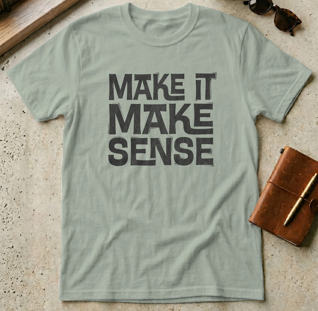 MyDesigns t-shirt S / Sage Make it Make Sense Tee
