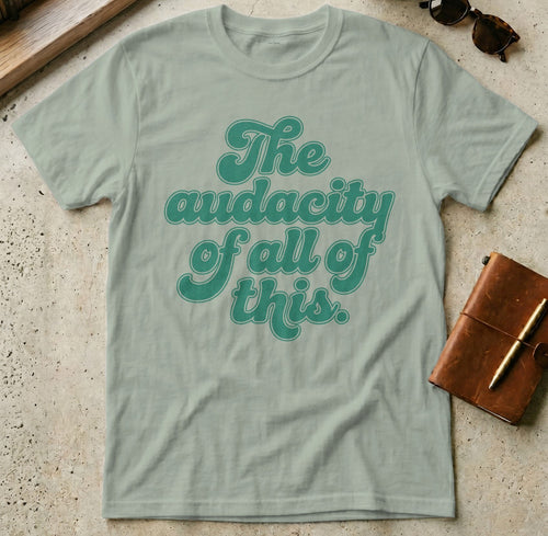 MyDesigns t-shirt S / Sage The Audacity of All of This Tee