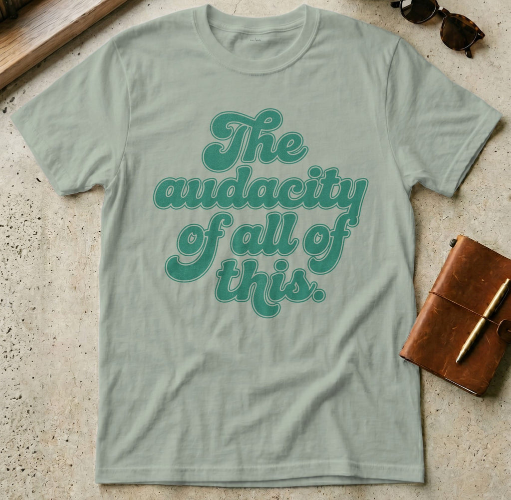 MyDesigns t-shirt S / Sage The Audacity of All of This Tee