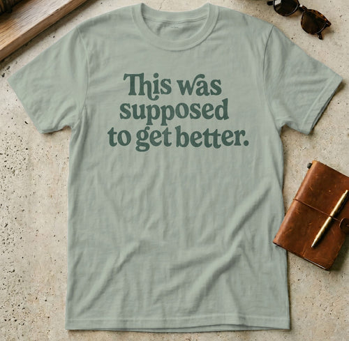 MyDesigns t-shirt S / Sage This Was Supposed to Get Better Tee