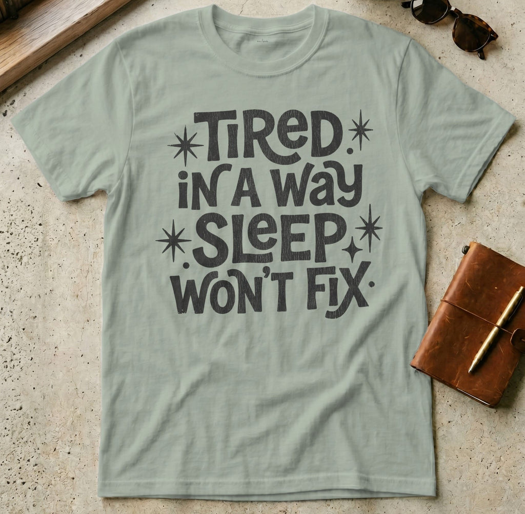 MyDesigns t-shirt S / Sage Tired in a Way Sleep Won't Fix T-Shirt