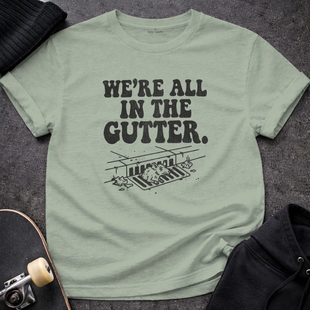 MyDesigns t-shirt S / Sage We're All in the Gutter Tee