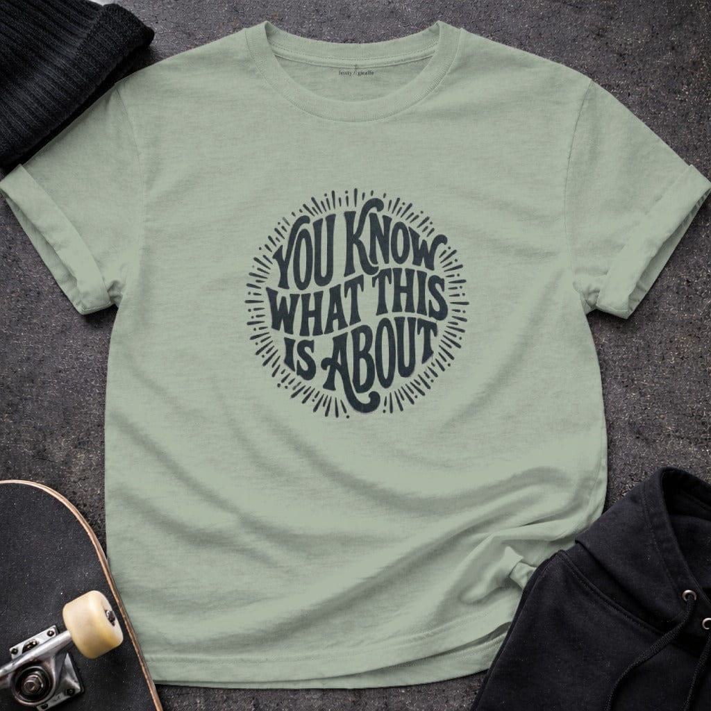 MyDesigns t-shirt S / Sage You Know What This Is About Tee