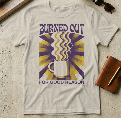 MyDesigns t-shirt S / Sand Burned Out for Good Reason Tee
