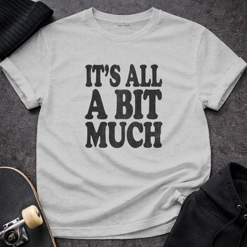 MyDesigns t-shirt S / Sport Grey It's All A Bit Much Tee