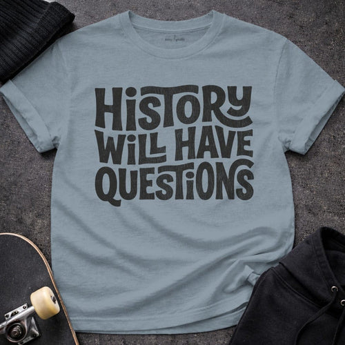 MyDesigns t-shirt S / Stone Blue History Will Have Questions Tee