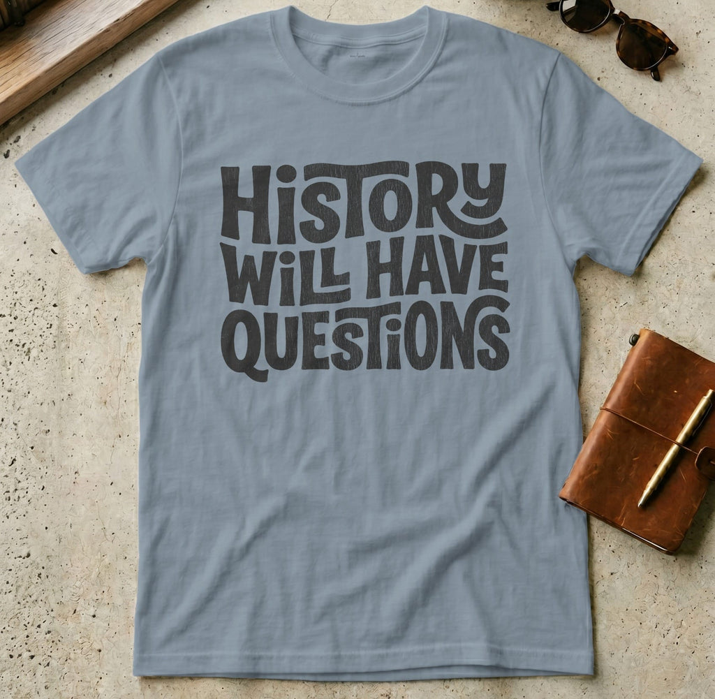MyDesigns t-shirt S / Stone Blue History Will Have Questions Tee