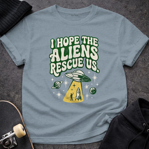 MyDesigns t-shirt S / Stone Blue I Hope the Aliens Rescue Us T-shirt