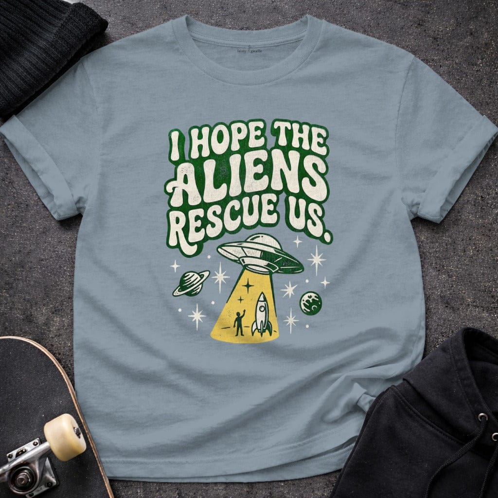 MyDesigns t-shirt S / Stone Blue I Hope the Aliens Rescue Us T-shirt