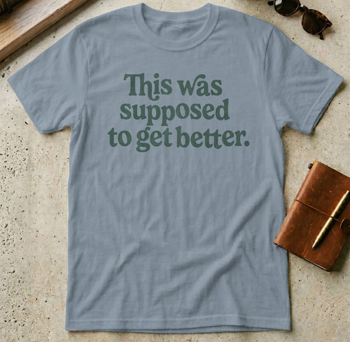 MyDesigns t-shirt S / Stone Blue This Was Supposed to Get Better Tee
