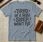 MyDesigns t-shirt S / Stone Blue Tired in a Way Sleep Won't Fix T-Shirt