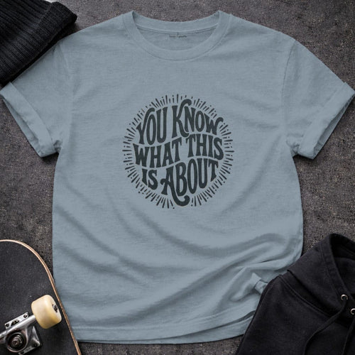 MyDesigns t-shirt S / Stone Blue You Know What This Is About Tee